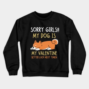 Sorry girls!!! My dog is my valentine. Better luck next time!! Crewneck Sweatshirt